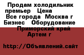 Продам холодильник премьер › Цена ­ 28 000 - Все города, Москва г. Бизнес » Оборудование   . Приморский край,Артем г.